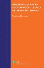 Interpretacje prawa podatkowego i celnego - stabilność i zmiana - Wojciech Morawski