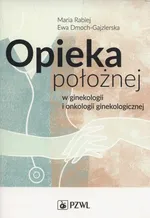 Opieka położnej w ginekologii i onkologii ginekologicznej - Outlet - Ewa Dmoch-Gajzlerska