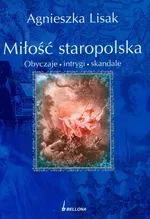 Miłość staropolska Obyczaje, intrygi, skandale - Outlet - Agnieszka Lisak