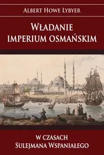 Władanie imperium osmańskim w czasach Sulejmana Wspaniałego - Outlet - Lybyer Albert Howe