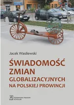 Świadomość zmian globalizacyjnych na polskiej prowincji - Jacek Wasilewski