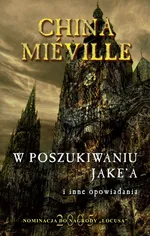 W poszukiwaniu Jake’a i inne opowiadania - Outlet - China Mieville