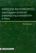 Narzędzia rachunkowości wspomagające działalność proekologiczną przedsiębiorstw w Polsce - Outlet - Piotr Szczypa