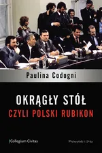 Okrągły Stół, czyli polski Rubikon - Outlet - Paulina Codogni