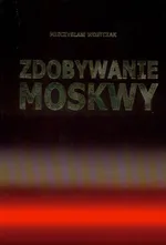 Zdobywanie Moskwy - Outlet - Mieczysław Wojtczak