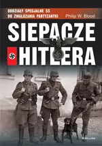 Siepacze Hitlera Oddziały specjalne SS do zwalczania partyzantki - Outlet - Blood Philip W.