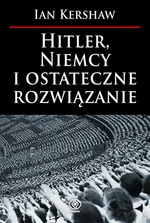 Hitler, Niemcy i ostateczne rozwiązanie - Outlet - Ian Kershaw