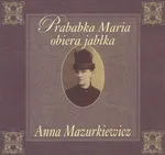 Prababka Maria obiera jabłka - Anna Mazurkiewicz