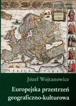 Europejska przestrzeń geograficzno kulturowa - Outlet - Józef Wojtanowicz
