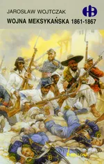 Wojna meksykańska 1861-1867 - Outlet - Jarosław Wojtczak