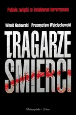 Tragarze śmierci Polskie związki ze światowym terroryzmem - Outlet - Witold Gadowski