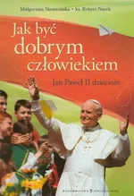 Jak być dobrym człowiekiem Jan Paweł II dzieciom - Outlet - Robert Nęcek