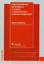 Odpowiedzialność karna lekarza w związku z wykonywaniem czynności medycznych - Outlet - Renata Kędziora