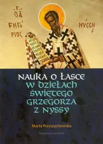 Nauka o łasce w dziełach świętego Grzegorza z Nyssy - Outlet - Marta Przyszychowska