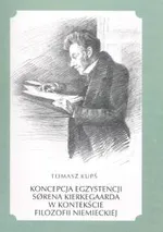 Koncepcja egzystencji Sorena Kierkegaarda w kontekście filozofii niemieckiej - Outlet - Tomasz Kupś