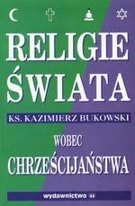 Religie świata wobec chrześcijaństwa - Outlet - Kazimierz Bukowski