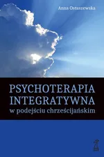 Psychoterapia integratywna w podejściu chrześcijańskim - Anna Ostaszewska