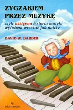 Zygzakiem przez muzykę czyli następna historia muzyki wyłożona wreszcie jak należy - Outlet - Barber David W.