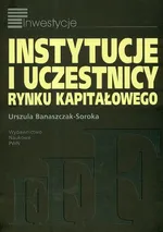 Instytucje i uczestnicy rynku kapitałowego - Outlet - Urszula Banaszczak-Soroka