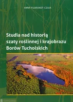 Studia nad historią szaty roślinnej i krajobrazu Borów Tucholskich - Outlet - Anna Filbrandt-Czaja