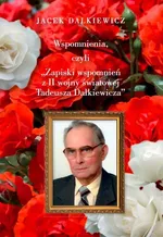 Wspomnienia, czyli Zapiski wspomnień z II wojny światowej Tadeusza Dalkiewicza - Jacek Dalkiewicz