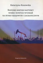 Rosyjski sektor naftowy wobec nowych wyzwań na rynku krajowym i zagranicznym - Katarzyna Kosowska