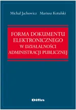 Forma dokumentu elektronicznego w działalności administracji publicznej - Michał Jachowicz