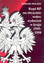 Rząd RP na obczyźnie wobec wydarzeń w kraju 1945-1950 - Outlet - Tadeusz Wolsza