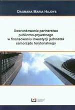 Uwarunkowania partnerstwa publiczno-prywatnego w finansowaniu inwestycji jednostek samorządu terytorialnego - Hajdys Dagmara Maria
