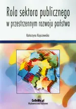 Rola sektora publicznego w przestrzennym rozwoju państwa - Katarzyna Kopczewska