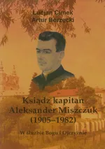 Ksiądz kapitan Aleksander Miszczuk 1905-1982 - Artur Borzęcki