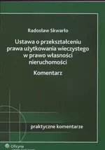 Ustawa o przekształceniu prawa użytkowania wieczystego w prawo własności nieruchomości Komentarz - Outlet - Radosław Skwarło