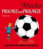Mieszko piłkarz nad piłkarze - Marek Lorenc