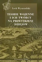 Teorie wojenne i ich twórcy na przestrzeni dziejów - Outlet - Lech Wyszczelski