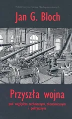 Przyszła wojna pod względem technicznym ekonomicznym i politycznym - Outlet - Jan Bloch