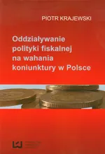 Oddziaływanie polityki fiskalnej na wahania koniunktury w Polsce - Piotr Krajewski