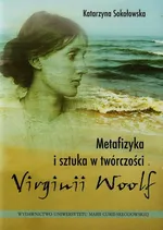 Metafizyka i sztuka w twórczości Virginii Woolf - Outlet - Katarzyna Sokołowska