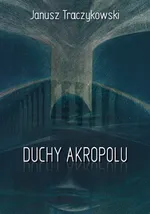 Duchy Akropolu - Janusz Traczykowski