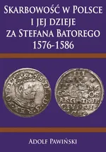 Skarbowość w Polsce i jej dzieje za Stefana Batorego 1576-1586 - Adolf Pawiński