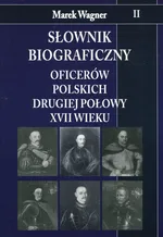 Słownik biograficzny oficerów polskich drugiej połowy XVII wieku Tom 2 - Outlet - Marek Wagner