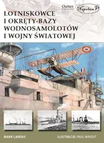 Lotniskowce i okręty-bazy wodnosamolotów I wojny światowej - Mark Lardas