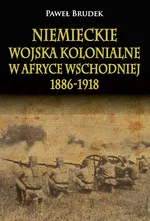 Niemieckie wojska kolonialne w Afryce Wschodniej 1886-1918 - Paweł Brudek