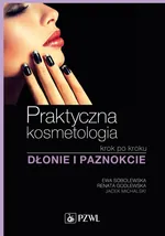 Praktyczna kosmetologia krok po kroku Dłonie i paznokcie - mgr Ewa Sobolewska