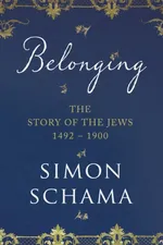 Belonging The Story of the Jews 1492-1900 - Simon Schama