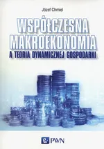 Współczesna makroekonomia a teoria dynamicznej gospodarki - Józef Chmiel