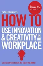 How To Use Innovation and Creativity in the Workplace - Patrick Collister