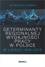 Determinanty regionalnej wydajności pracy w Polsce w latach 1995-2013 - Sławomir Kuźmar