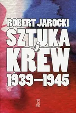 Sztuka i krew 1939-1945 - Robert Jarocki