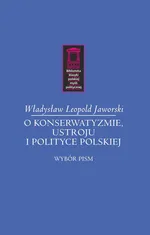O konserwatyzmie, ustroju i polityce polskiej - Jaworski Władysław Leopold