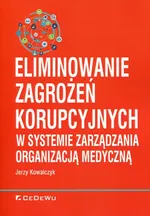 Eliminowanie zagrożeń korupcyjnych w systemie zarządzania organizacją medyczną - Jerzy Kowalczyk